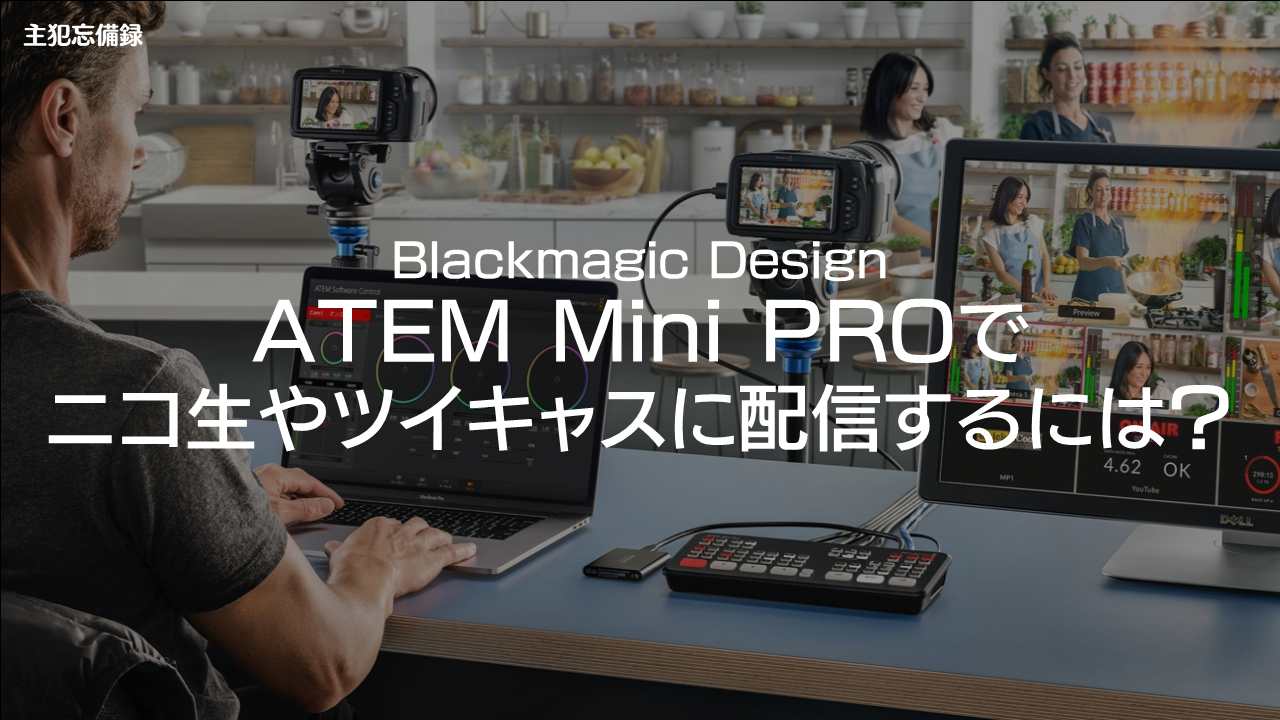 【主犯忘備録】ATEM Mini PROからニコニコ生放送やツイキャスに配信する方法